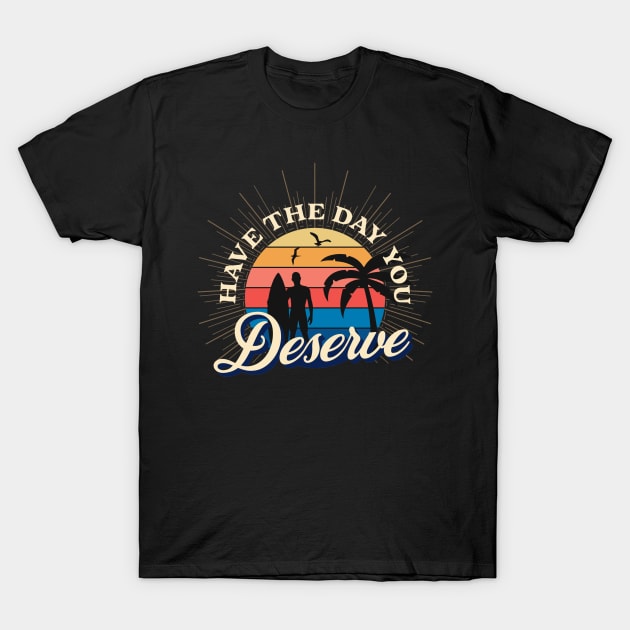 Have The Day You Deserve T-Shirt by ZimBom Designer